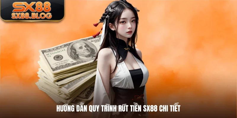 Hướng dẫn quy trình rút tiền SX88 chi tiết