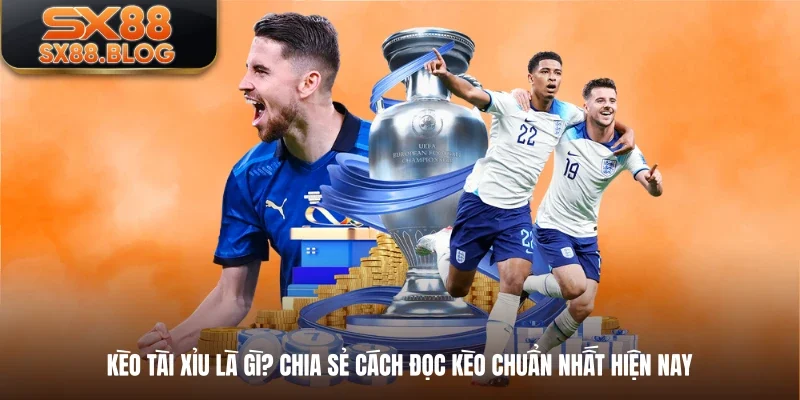Kèo Tài Xỉu Là Gì? Chia Sẻ Cách Đọc Kèo Chuẩn Nhất Hiện Nay