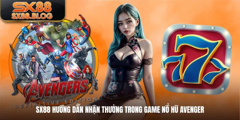 SX88 hướng dẫn nhận thưởng trong game nổ hũ Avenger